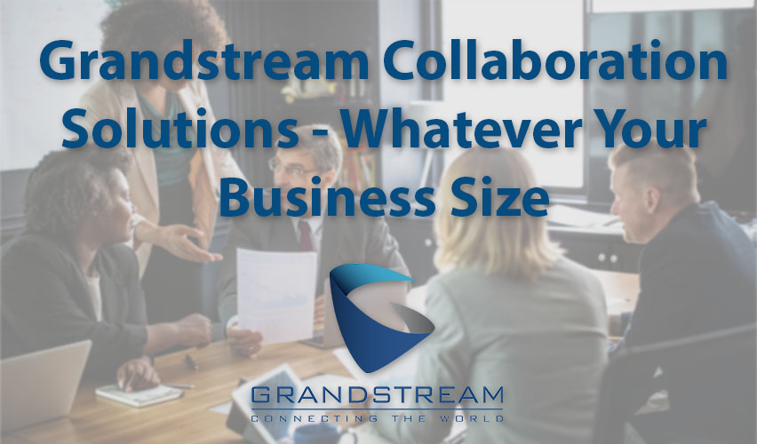 Grandstream collaboration solutions –  no matter your business size